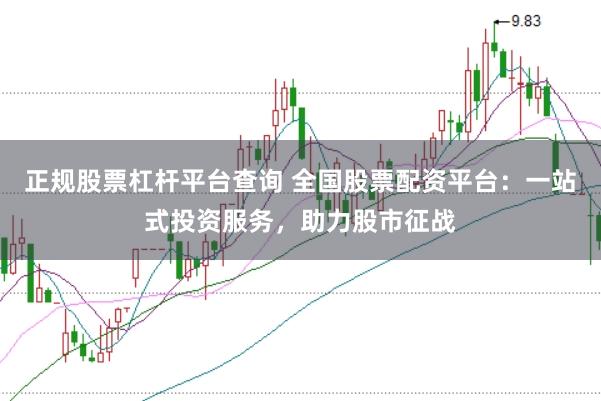正规股票杠杆平台查询 全国股票配资平台：一站式投资服务，助力股市征战