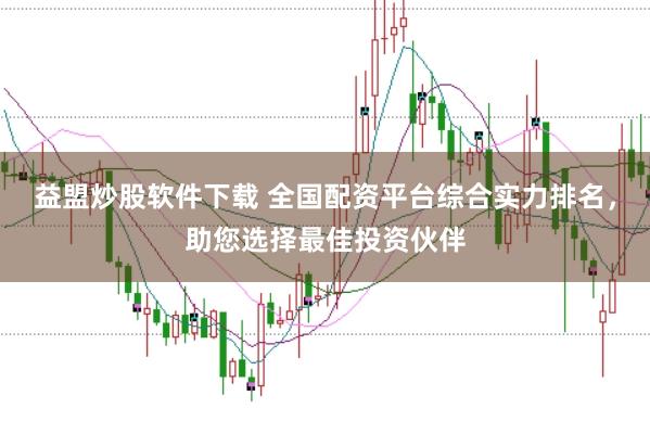 益盟炒股软件下载 全国配资平台综合实力排名，助您选择最佳投资伙伴