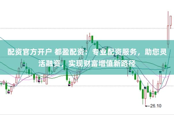 配资官方开户 都盈配资：专业配资服务，助您灵活融资，实现财富增值新路径