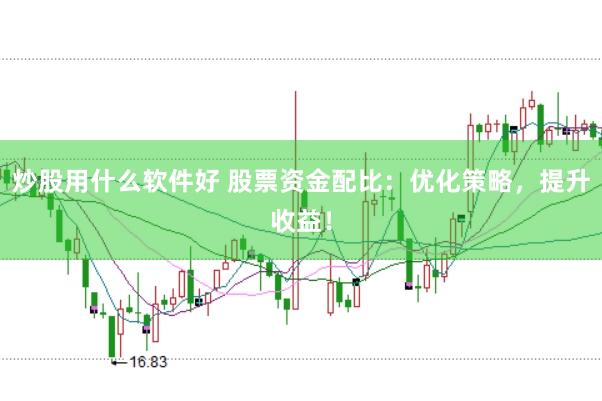 炒股用什么软件好 股票资金配比：优化策略，提升收益！