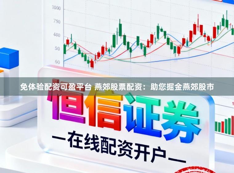 免体验配资可盈平台 燕郊股票配资：助您掘金燕郊股市