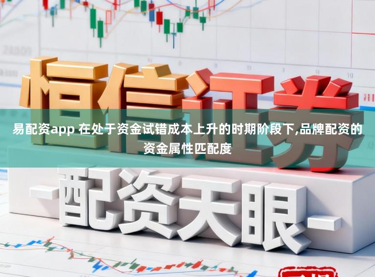 易配资app 在处于资金试错成本上升的时期阶段下,品牌配资的资金属性匹配度