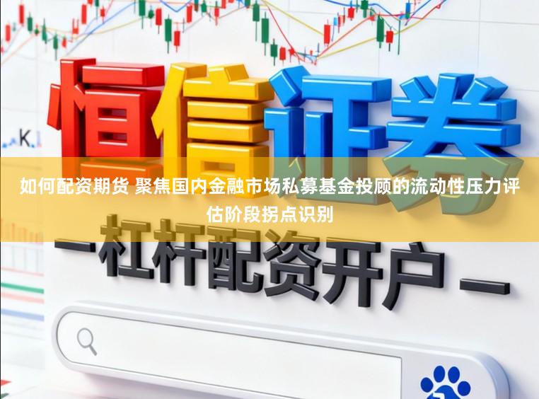 如何配资期货 聚焦国内金融市场私募基金投顾的流动性压力评估阶段拐点识别