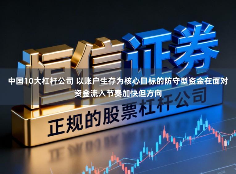中国10大杠杆公司 以账户生存为核心目标的防守型资金在面对资金流入节奏加快但方向
