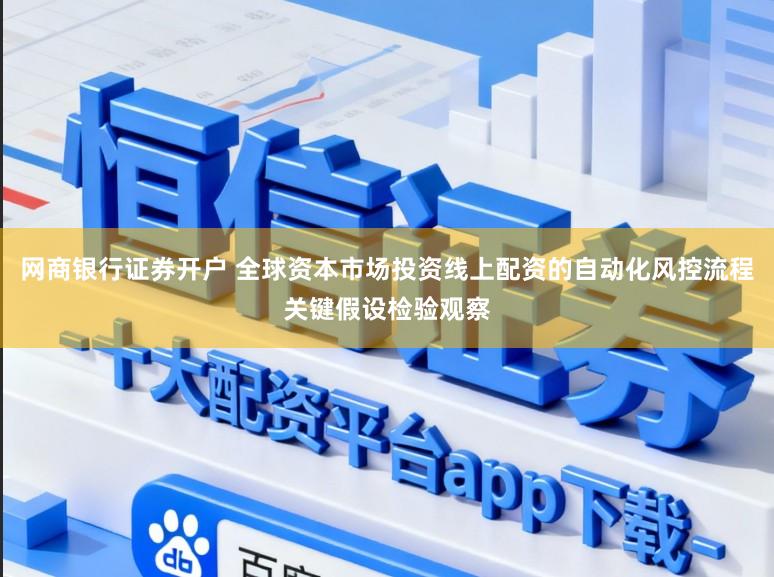 网商银行证券开户 全球资本市场投资线上配资的自动化风控流程关键假设检验观察
