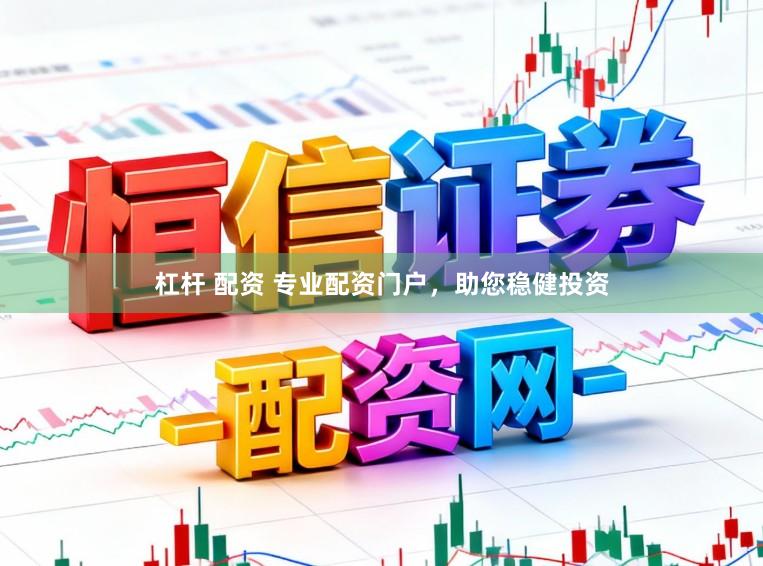 杠杆 配资 专业配资门户，助您稳健投资