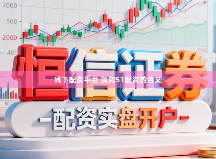 线下配资平台 探究51配资的含义