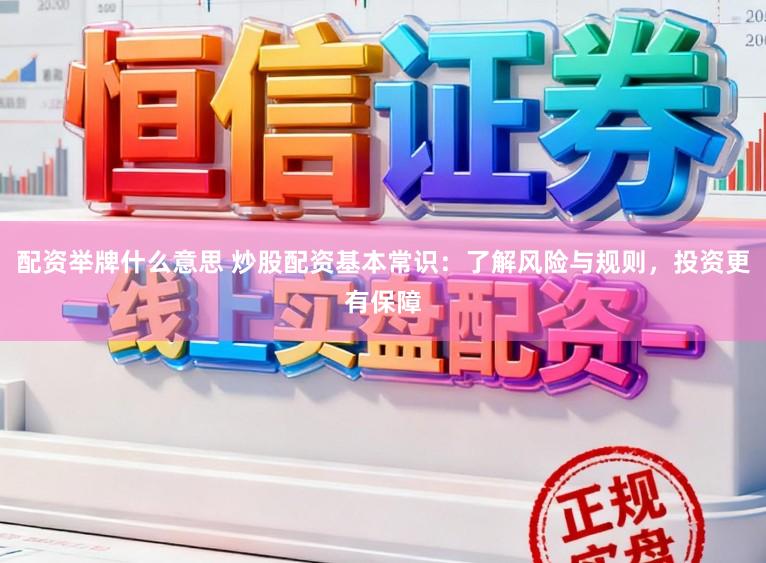 配资举牌什么意思 炒股配资基本常识：了解风险与规则，投资更有保障