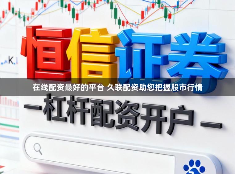 在线配资最好的平台 久联配资助您把握股市行情