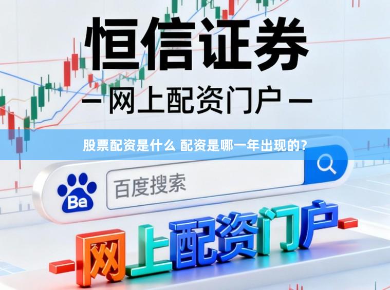 股票配资是什么 配资是哪一年出现的?