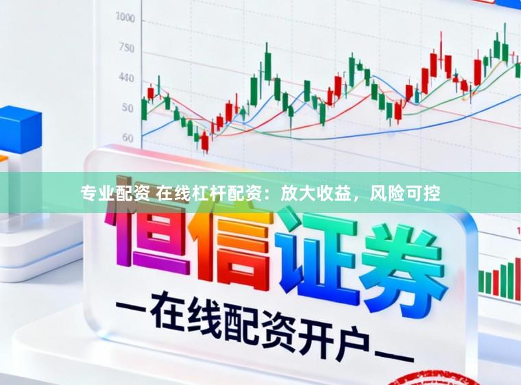 专业配资 在线杠杆配资:放大收益,风险可控