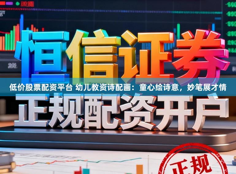 低价股票配资平台 幼儿教资诗配画:童心绘诗意,妙笔展才情