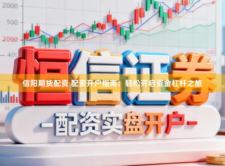 信阳期货配资 配资开户指南：轻松开启资金杠杆之旅