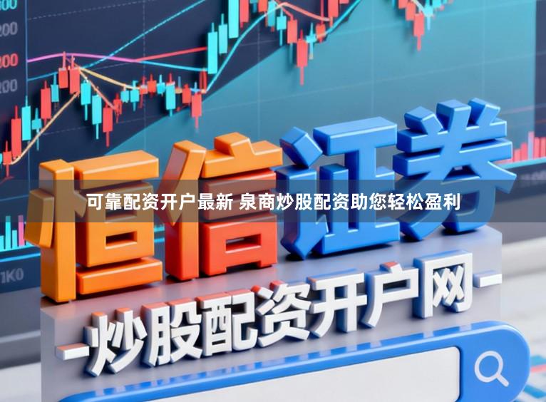可靠配资开户最新 泉商炒股配资助您轻松盈利