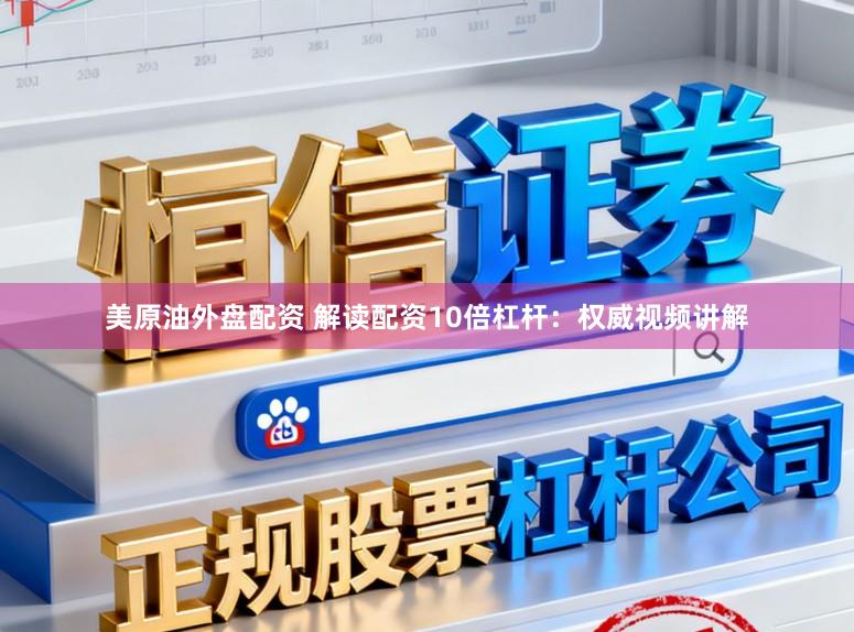 美原油外盘配资 解读配资10倍杠杆：权威视频讲解
