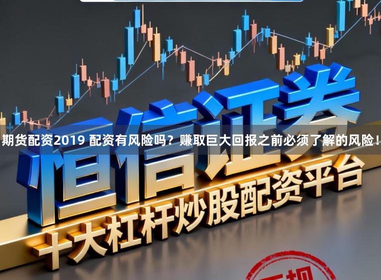 期货配资2019 配资有风险吗？赚取巨大回报之前必须了解的风险！