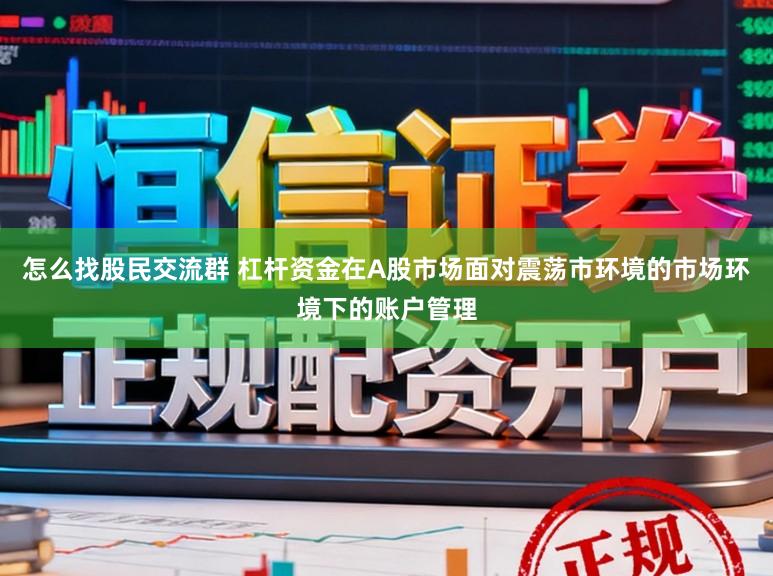 怎么找股民交流群 杠杆资金在A股市场面对震荡市环境的市场环境下的账户管理